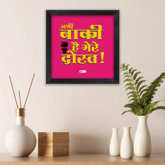 Wall hanging Frame Abhi Bki Hai Mere Dost Printed